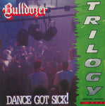 Bulldozer "Trilogy: Dance Got Sick!" (mcd)