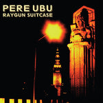 Pere Ubu "Raygun Suitcase" (lp, RSD 2023)